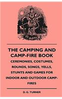 Camping And Camp-Fire Book - Ceremonies, Costumes, Rounds, Songs, Yells, Stunts And Games For Indoor And Outdoor Camp-Fires