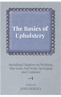 Basics of Upholstery - Including Chapters on Webbing, Slip Seats, Pad Seats, Springing and Cushions