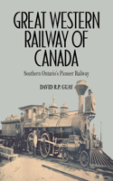Great Western Railway of Canada: Southern Ontario's Pioneer Railway(English)