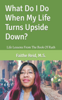 What Do I Do When My Life Turns Upside Down?
