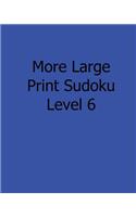 More Large Print Sudoku Level 6: Fun, Large Grid Sudoku Puzzles