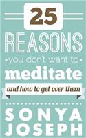 25 Reasons You DON'T Want to Meditate