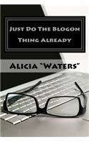 Just Do The Blogon Thing Already: An Intentional Blogging Planner For Creating Business Breakthroughs