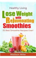 Lose Weight with Rejuvenating Smoothies: 25 Best Smoothie Recipes Ever!(English)