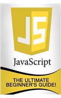 JavaScript: The Ultimate Beginner's Guide!