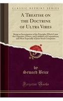 A Treatise on the Doctrine of Ultra Vires: Being an Investigation of the Principles Which Limit the Capacities, Powers, and Liabilities of Corporations, and More Especially of Joint Stock Com