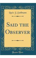 Said the Observer (Classic Reprint)