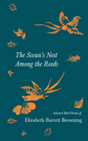 Swan's Nest Among the Reeds - Selected Bird Poems of Elizabeth Barrett Browning