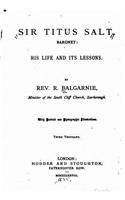 Sir Titus Salt, baronet, his life and its lessons