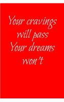 Your Cravings Will Pass You Dreams Won't: Blank Lined Journal