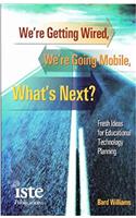 Were Getting Wired, Were Going Mobile, Whats Next?: Fresh Ideas for Educational Technology...