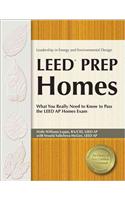 Leed Prep Homes: What You Really Need to Know to Pass the Leed AP Homes Exam