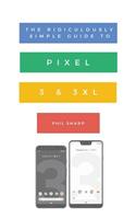 Ridiculously Simple Guide to Pixel 3 and 3 XL: A Practical Guide to Getting Started with the Next Generation of Pixel and Android Pie OS (Version 9)