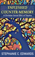 Enfleshed Counter-Memory: A Christian Social Ethic of Trauma