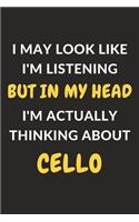 I May Look Like I'm Listening But In My Head I'm Actually Thinking About Cello