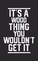 It's a Wood Thing You Wouldn't Get It