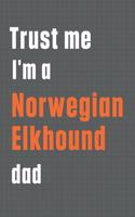 Trust me I'm a Norwegian Elkhound dad: For Norwegian Elkhound Dog Dad