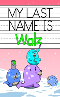 My Last Name is Walz: Personalized Primary Name Tracing Workbook for Kids Learning How to Write Their Last Name, Practice Paper with 1 Ruling Designed for Children in Pre