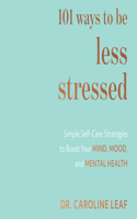 101 Ways to Be Less Stressed: Simple Self-Care Strategies to Boost Your Mind, Mood, and Mental Health