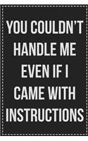 You Couldn't Handle Me Even if I Came With Instructions: College Ruled Notebook - Novelty Lined Journal - Gift Card Alternative - Perfect Keepsake For Passive Aggressive People