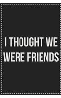 I Thought We Were Friends