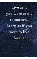 Live as if you were to die tomorrow. Learn as if you were to live forever: 100 Pages Lined Journal Inspirational Quot Journal, Notebook, Diary, Composition Book