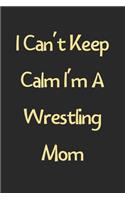 I Can't Keep Calm I'm A Wrestling Mom