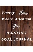 Energy Flows Where Attention Goes Mikayla's Goal Journal: 2020 New Year Planner Goal Journal Gift for Mikayla / Notebook / Diary / Unique Greeting Card Alternative