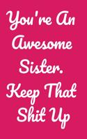 You're An Awesome Sister. Keep That Shit Up