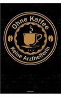 Ohne Kaffee keine Arzthelferin Notizbuch