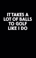 It Takes a Lot of Balls to Golf Like I Do