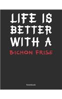 Life is Better With A Bichon Frise Notebook