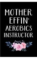 Mother Effin' Aerobics Instructor: Gifts For Aerobics Instructors - Blank Lined Notebook Journal - (6 x 9 Inches) - 120 Pages