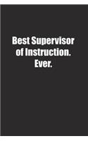 Best Supervisor of Instruction. Ever.: Lined notebook