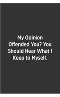 My Opinion Offended You? You Should Hear What I Keep to Myself.