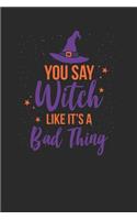 You Say Witch Like It's A Bad Thing: Small Lined Notebook (6 X 9 -120 Pages) - Happy Halloween Gift Idea for Women, Men, Kids and Teacher
