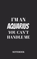 I'm a Aquarius You can't handle me Notebook: 6x9 inches - 110 blank numbered pages - Greatest Zodiac Sign Journal - Gift, Present Idea