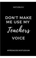 Notizbuch Don't Make Me Use My Teachers Voice #pädagogikstudium: A5 Studienplaner zum Lehramt Studium - Semesterplaner - Notizbuch für Pädagogik Studenten - witziger Spruch zum Abitur - Studienbeginn - Erstes Seme