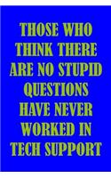 Those Who Think There Are No Stupid Questions Never Worked In Tech Support: Tech Support Notebook Journal Composition Blank Lined Diary Notepad 120 Pages Paperback Electric Blue