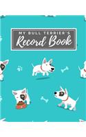 My Bull Terrier's Record Book: Pet Journal Log Book - Medical & Vet Records - Pet Sitter Notes - Manage Expenses - Track Appetite, Weight, Sleep, Play Times, & More! - Perfect for