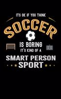 It's Okay If You Think Soccer Is Boring It's Kind Of A Smart Person Sport: Personal Planner 24 month 100 page 6 x 9 Dated Calendar Notebook For 2020-2021 Academic Year