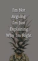 I'm Not Arguing.I'm Just Explaining Why I'm Right. Notebook