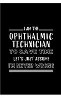 Ophthalmic Technician To Save Time Let's Just Assume I'm Never Wrong: Perfect Gift for Birthday, Appreciation day, Business conference, management week, recognition day or Christmas from friends, coworkers and family.(