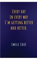 Every Day in Every Way I'm Getting Better and Better Emile Coue