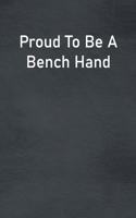 Proud To Be A Bench Hand: Lined Notebook For Men, Women And Co Workers