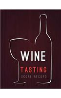 Wine Tasting Score Record: Take Your Next Wine Tasting More Seriously With This Wine Tasters Scoresheet, 100 Pages, 8.5x11 Inch