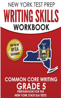 NEW YORK TEST PREP Writing Skills Workbook Common Core Writing Grade 5: Preparation for the New York State English Language Arts Test