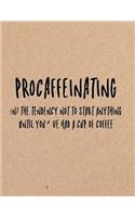 Procaffeinating (N) the Tendency Not to Start Anything Until You've Had a Cup of Coffee