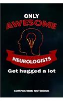 Only Awesome Neurologists Get Hugged a Lot: Composition Notebook, Birthday Journal for Neurology Brain Doctors to Write on