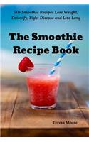 Smoothie Recipe Book: 50+ Smoothie Recipes Lose Weight, Detoxify, Fight Disease and Live Long